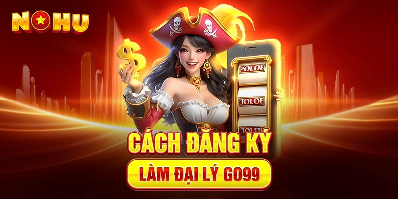 Đại Lý Go99 – Hướng Dẫn Đăng Ký Đại lý Nhận Hoa Hồng Cực Cao - goplus
