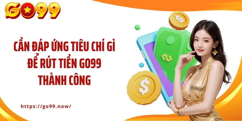 Hướng Dẫn Rút Tiền Go99 An Toàn, Chuẩn Xác Và Nhanh CHóng - goplus