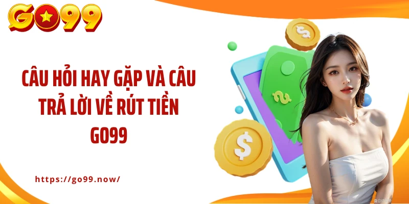 Hướng Dẫn Rút Tiền Go99 An Toàn, Chuẩn Xác Và Nhanh CHóng - goplus