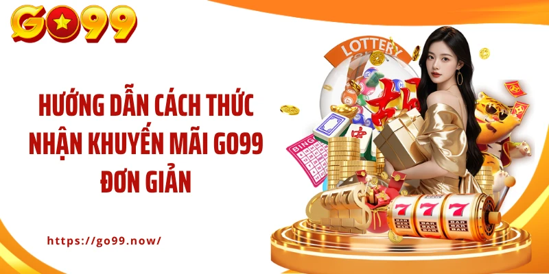 Hướng dẫn Tham Gia Nhận Khuyến Mãi Go99 Tặng Quà Liền Tay - goplus