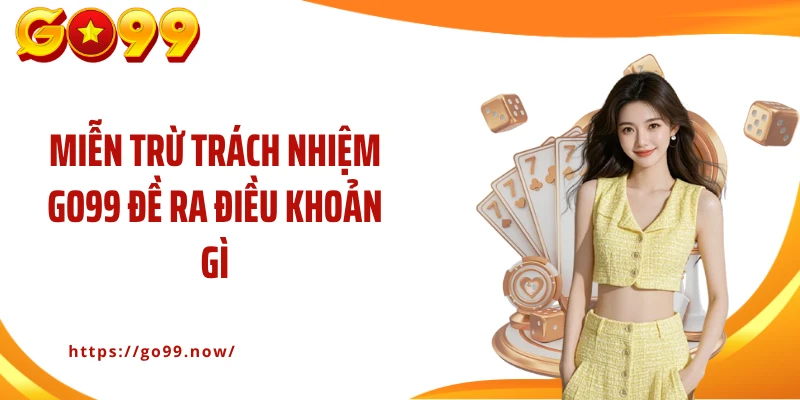 Miễn Trách Nhiệm Go99: Tìm Hiểu Các Quy Định Mới Nhất 2026 - goplus