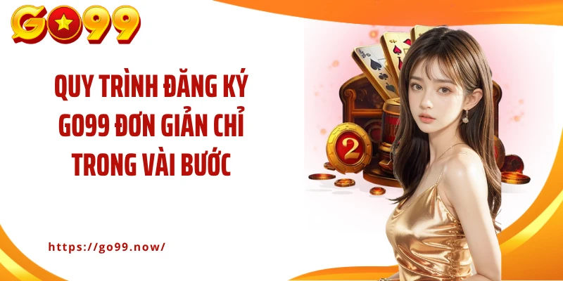 Hướng Dẫn Đăng Ký Go99 Tạo Tài Khoản Cá Cược Nhanh Chóng - goplus