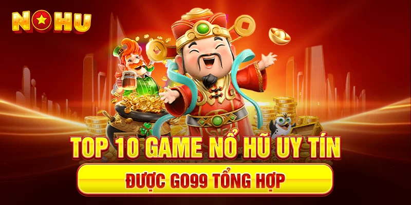 TOP 10 Game Nổ Hũ Uy Tín – Trải Nghiệm Nổ Hũ Cực Đỉnh Tại Go99 - goplus
